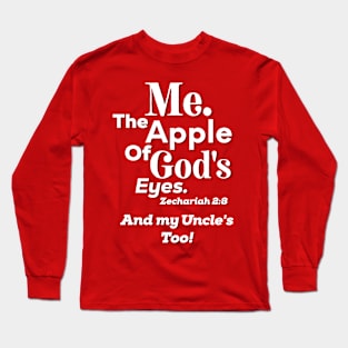 Apple of God’s Eye and my Uncle's Too! Inspirational Lifequote White Text Long Sleeve T-Shirt